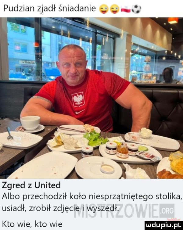 zgred   united albo przechodził koło niesprzątniętego stolika usiadł zrobił zdjęcie i wyszedł. kto wie kto wie