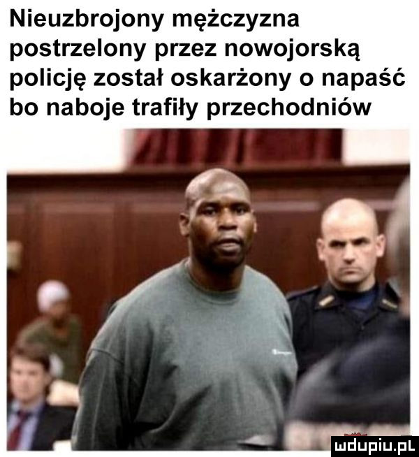 nieuzbrojony mężczyzna postrzelony przez nowojorską policję został oskarżony o napaść bo naboje trafiły przechodniów a mdﬁpiupl