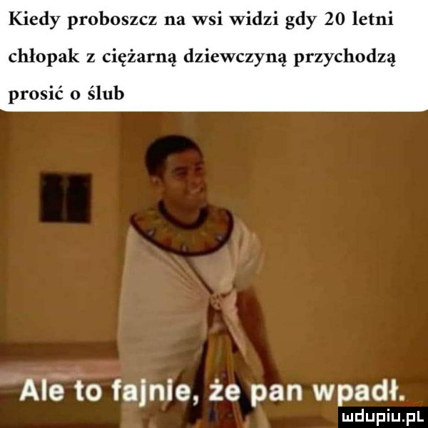 kiedy proboszcz na wsi widzi gdy    letni chłopak z ciężarną dziewczyną przychodzą prosić o ślub aneto fajnie że pan wpadł