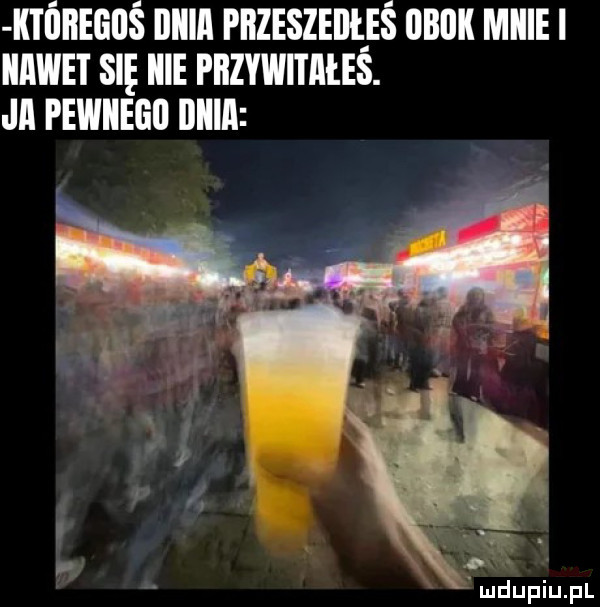 kiobeooś oiiiii przeszeoiłeś obok micie i mai się icie piizywiiałeś. ja pewiieoo oidia