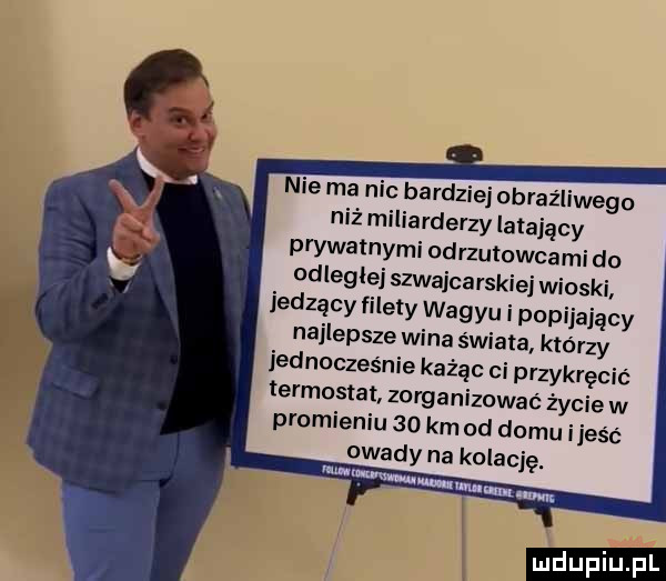 nie ma nic bardziej obraźliwego niż miliarderzy latający prywatnymi odrzutowcami do odległej szwajcarskiej wioski jedzący filety wagyu i popijający najlepsze wina świata ktorzy jednocześnie każąc ci przykręcić termostat zorganizować życie w promieniu    km od domu iieść owady na kolację. na