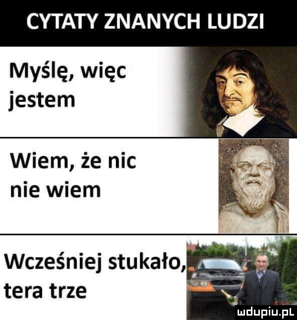 cytaty znanych ludzi myślę więc jestem wiem że nic nie wiem wcześniej stukało ę. tera trze