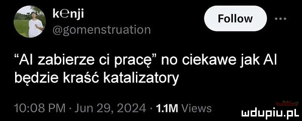 gvgomensimahon. al zabierze ci pracę no ciekawe jak ai będzie kraść katalizatory       pm jun zs.          m vwows