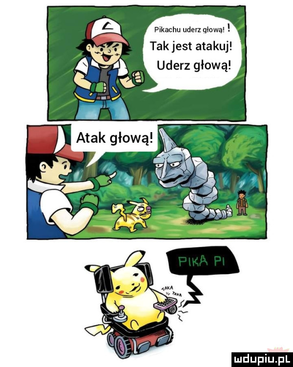 pikachu uderz mawaz tak jest atakuj uderz głową ludu iu. l