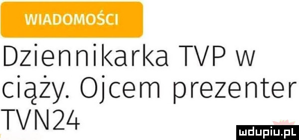 wiadomości dziennikarka tvp w ciąży. ojcem prezenter tvn