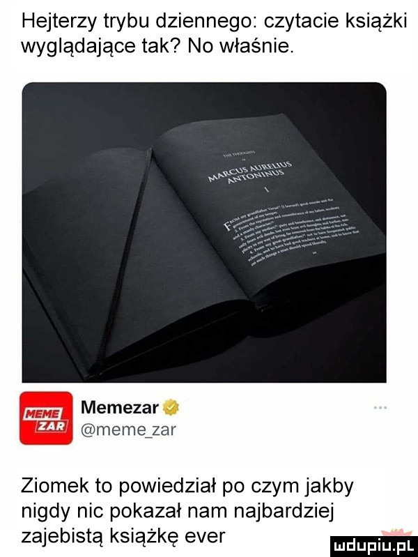 hejterzy trybu dziennego czytacie książki wyglądające tak no właśnie. memezar o memązar ziomek to powiedział po czym jakby nigdy nie pokazał nam najbardziej zajebistą książkę eger