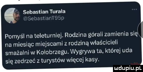 an turnia a mi lab pomyśl na teleturniej. rodzina górali zamienia stęk na miesiąc miejscami z rodziną właścicieli smażalni w kołobrzegu. wygrywa ta. której uda się zedrzeć z turystów więcej kasy