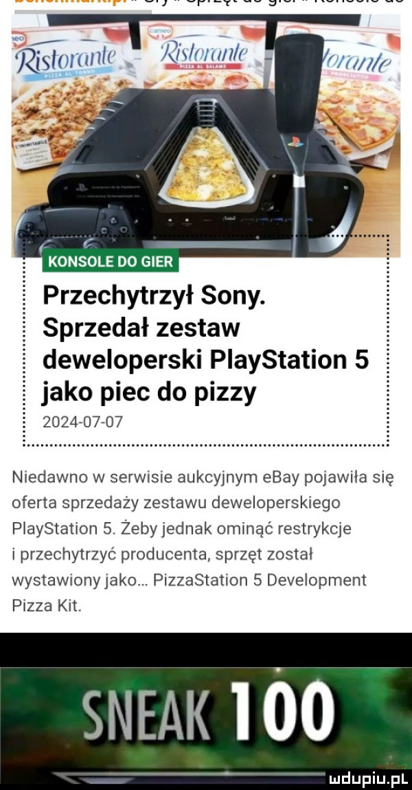 konsole do gier przechytrzył sony. sprzedał zestaw deweloperski playstation   jako piec do pizzy            niedawno w serw sie aukcyjnym ebay pojawiła się oferta sprzedaży zestawu deweloperskiego playstation   zebyjednak ominąć restrykcje i przechytrzyó producenta sprzęt został wystawionyjakom pizzastatlon   development pizza kii. steak ido