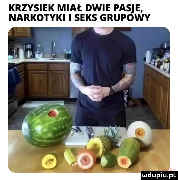 krzysiek miał dwie pasje narkotyki i seks grupowy