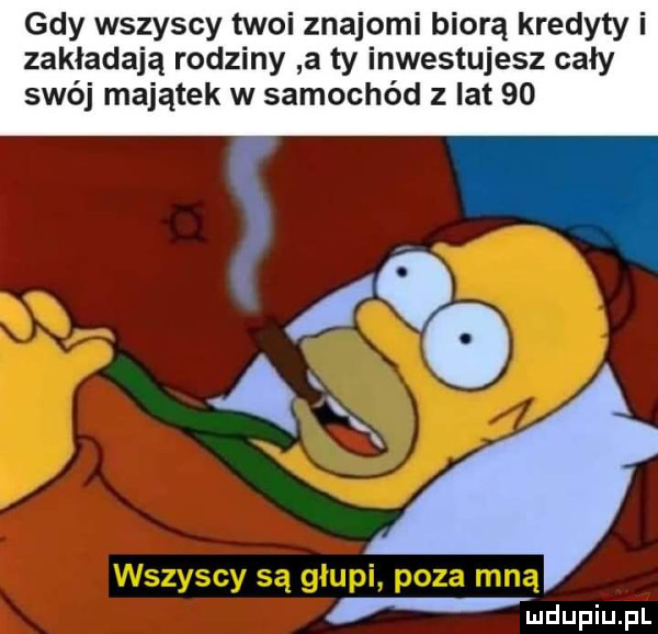 gdy wszyscy twoi znajomi biorą kredyty i zakładają rodziny a ty inwestujesz cały swój majątek w samochód   lat    udupiu pl