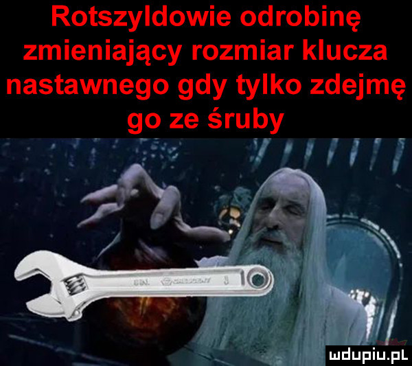 rotszyldowie odrobinę zmieniający rozmiar klucza nastawnego gdy tylko zdejmę go ze śruby f. v l i