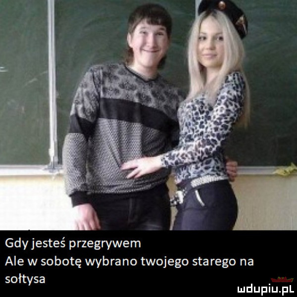 gdy jesteś przegwwem ale w sobotę wybrano twojego saa rego na sołtysa