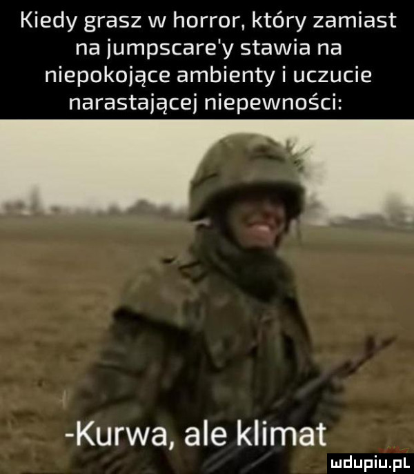 kiedy grasz w horror. który zamiast na jumpscare y stawia na niepokojące ambienty i uczucie narastającej niepewności kurwa ale klimat