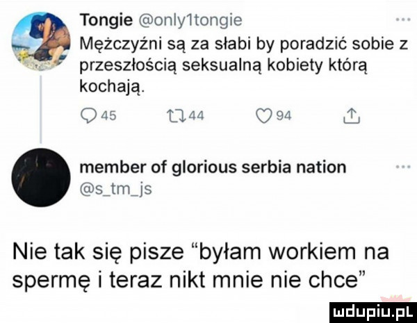 tonfie onlyitongie mężczyźni są za słabi by poradzić sobie z i przeszłością seksualną kobiety którą kochają. o          o    member of glorious serbia nasion   sz nie tak się pisze byłam workiem na spermę i teraz nikt mnie nie chce ludu iu. l