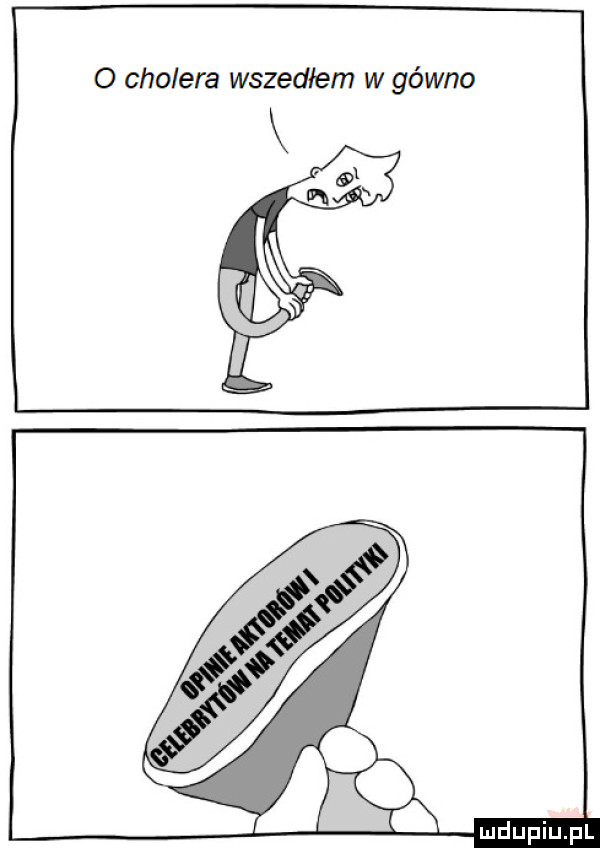 o cholera wszedłem w gówno