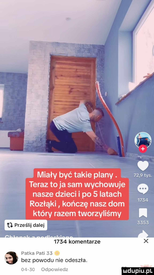 miały być takie plany. teraz to ja sam wychowuje nasze dzieci i po   iktach rozłąki kończę nasz dom który razem tworzyliśmy t  prześlij dalej      komentarze patka pam      bez powodu nie odeszła   ml udgowlotl mdupiqul