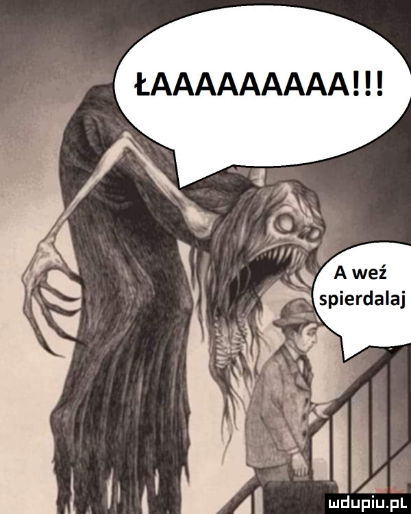 łaaaaaaaaa. f. gę lf q aweź spierdalaj   a