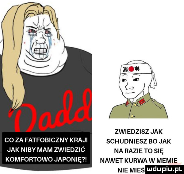 zwiedzisz jak co za fatfobicznv kraj schudniesz bo jak jak niby mam zwiedzic na razie to się komfortowo japonię nawet kurwa w memie mimas