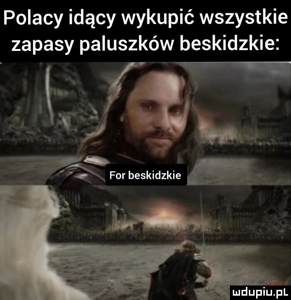 polacy idący wykupić wszystkie zapasy paluszków beskidzkie     for beskidzkie a