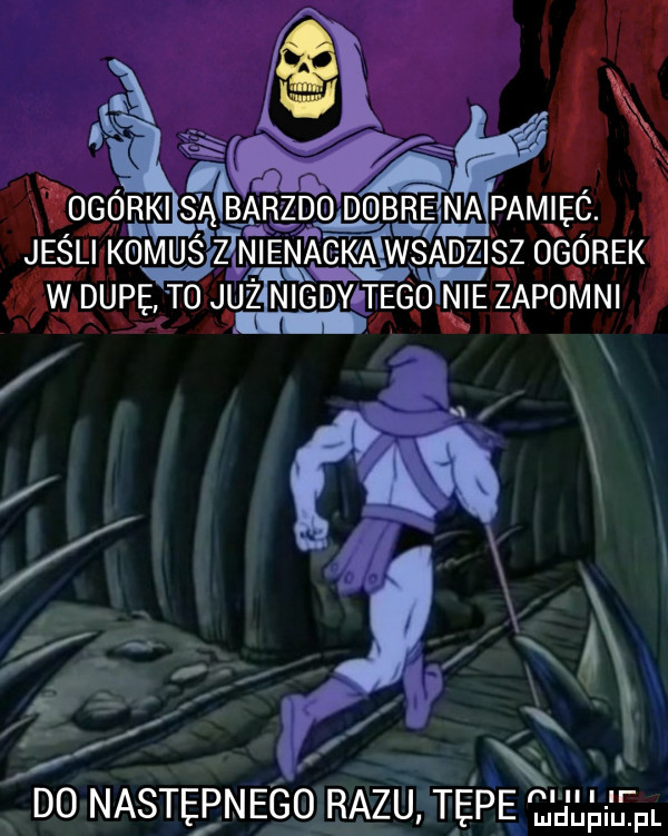 ogórjgis barzddidobreinaipamiec jesli k muśzęiiewrckaiwsadzisz ogorek w dupę to już nigdyﬂtegolnie zapomni n d  nastepnegq razu tępe l jlłhpl