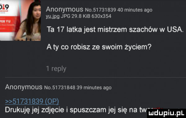 anonymous no    mase    mmmes ago yu jpg jpg    a kgb    x    l   ta    latka jest mistrzem szachów w usa. a ty co robisz ze swoim życiem i le anonymous no             mlnuies aga          o p drukuje jej zdjęcie i spuszczam jej się na meeiniupl