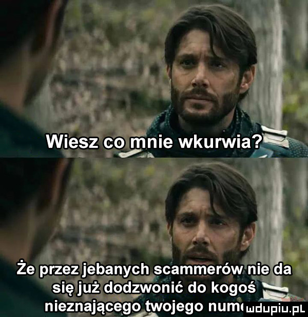 i wiesz co m nie wkurwia d że przezjebanych spammerów nieba sięjuż dodzwonić do kogoś ł nieznajaceggt wolego nam