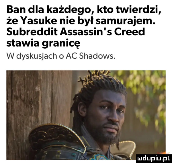 ban dla każdego kto twierdzi że yasuke nie był samurajem. subreddit assassin s creed stawia granicę w dyskusjach   ac shadows