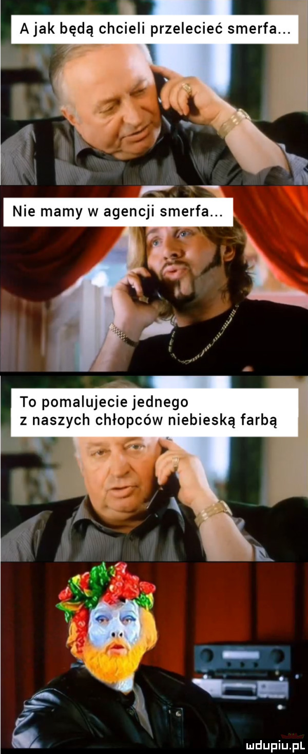 to pomalujecie jednego z naszych chłopców niebieską farbą a