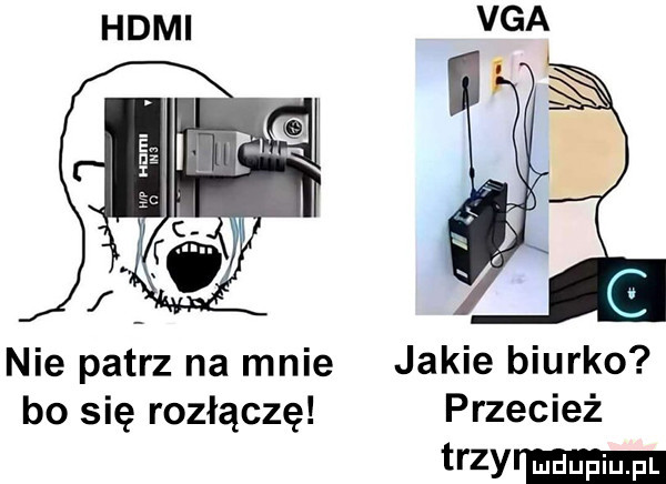 vga nie patrz na mnie jakie biurko bo się rozłączę przecież trzyr