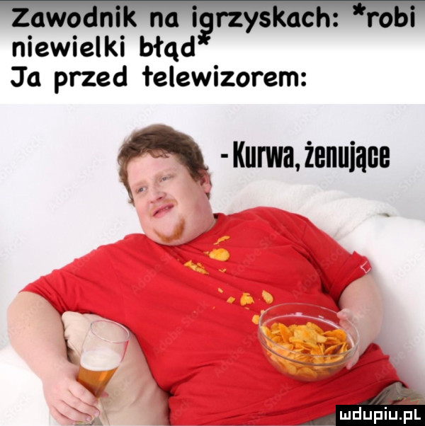 abo m na igrzys ac ro i niewielki błąd ja przed łelewizorem ﬂ kurwa żenujące x