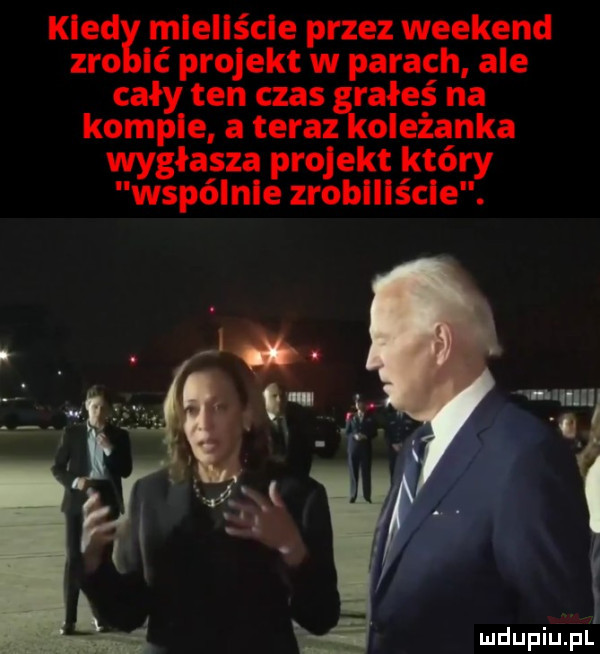 kledx mlellścle przez weekend ic projekt w parach ale ałyten czas ryłeś na kumple a teraz oleżanka wygłasza projekt który wspólnie zroblllścle. zi o