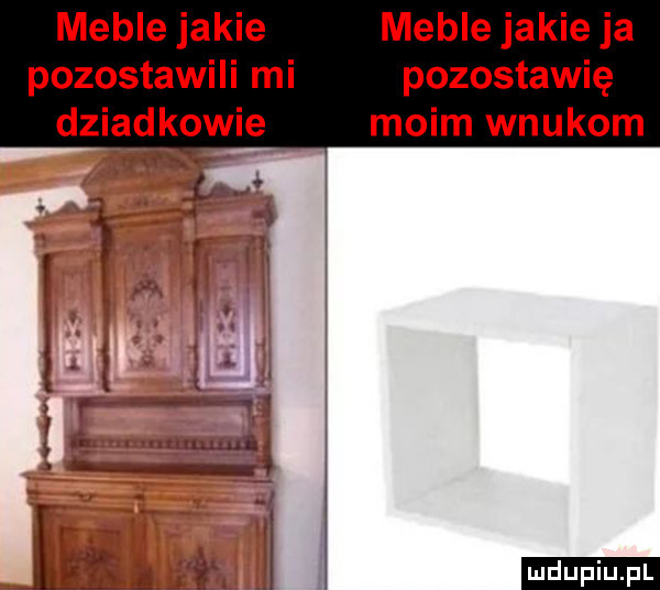 meble jakie meble jakie ja pozostawili mi pozostawię dziadkowie moim wnukom ludu iu. l