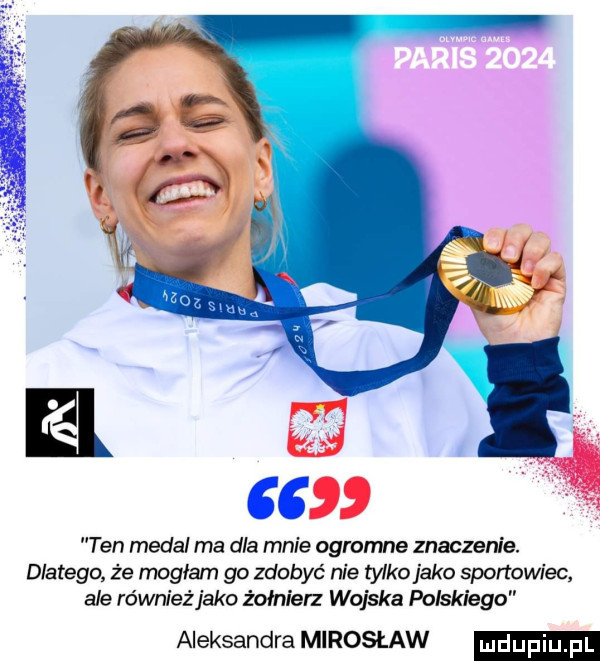 ten medal ma dla mnie ogromne znaczenie. dlatego że mogłam go zdobyć nie tylko jako sportowiec ale również jako żołnierz wojska polskiego aleksandra mirosław