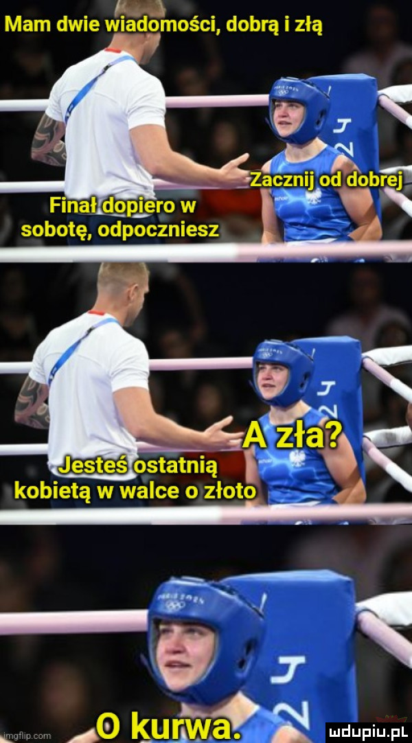 mam dwie wiadomości dobrą i złą final dgglei o w sobotę odpoczniesz k w   kulm