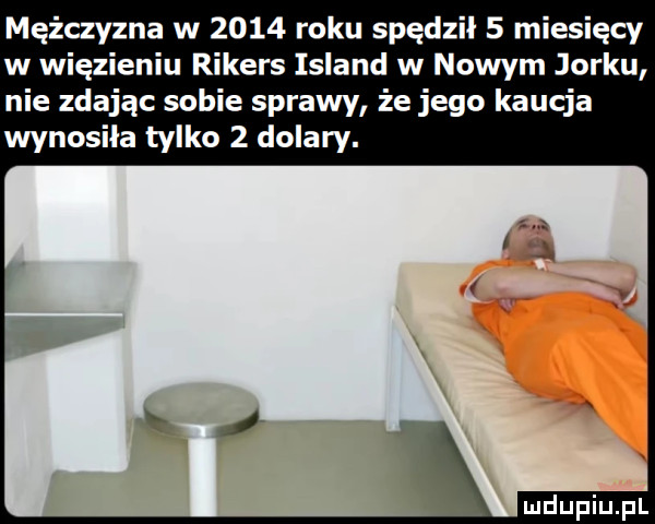 mężczyzna w      roku spędził   miesięcy w więzieniu rikers island w nowym jorku nie zdając sobie sprawy że jego kaucja wynosiła tylko   dolary