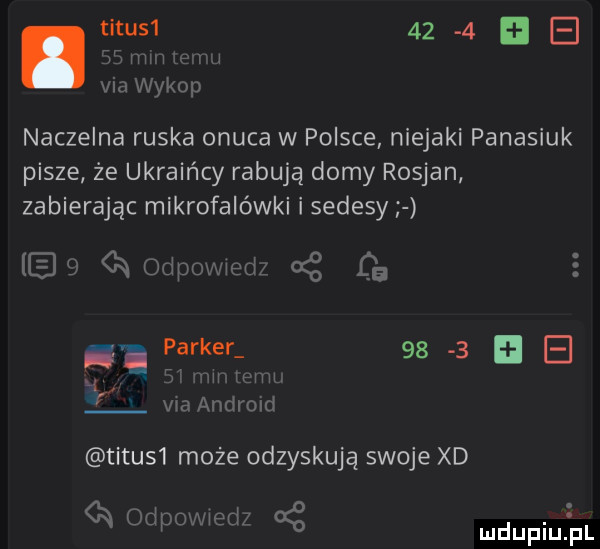 totus      . simmiexi xi viawykop naczelna ruska onuca w polsce niejaki panasiuk pisze że ukraińcy rabują domy rosjan zabierając mikrofalówki sedesy a odpovviedz  c   i parker      w i um leml via android totus  może odzyskują swoje xd c odpovwedz t