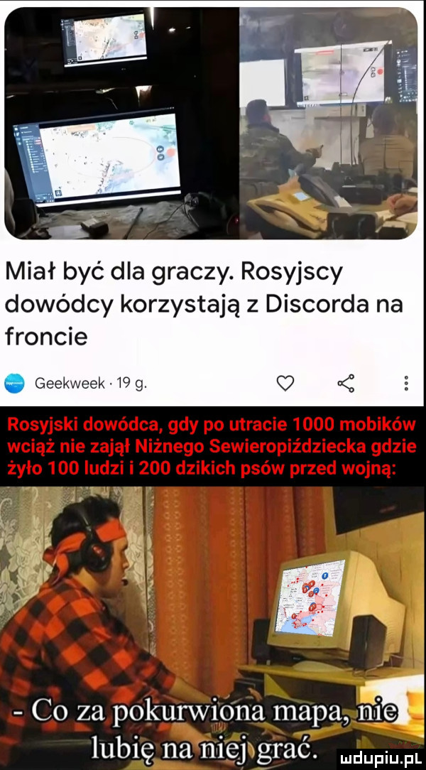 miał być dla graczy. rosyjscy dowódcy korzystają z discorda na froncie geekweek    g. co za pokurwiona mapa mae lubię na niej grać. nam pl