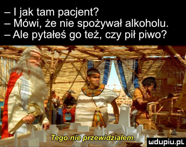 i jak tam pacjent mówi że nie spożywał alkoholu. abe pytałeś go też czy pił piwo mdupiutul