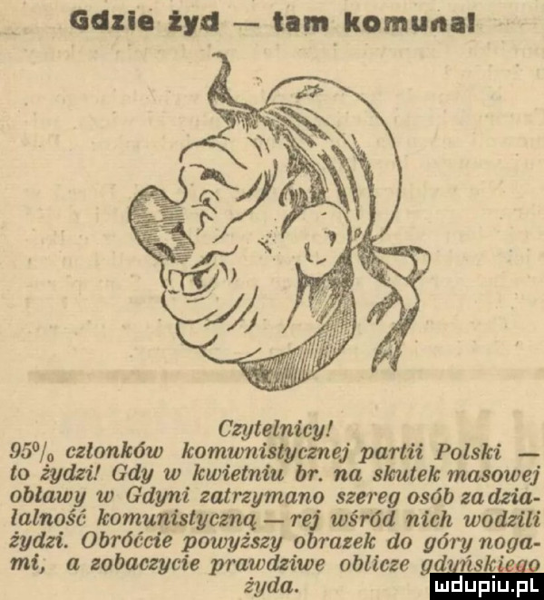 czytelnicy    u członków komunistycznej partii polski to żydzi gdy w kwietniu br. na skutek masowej obławy w gdym zatrzymano szereg osób zadnia ialność komunistyczną rej wśród nich wodzili żydzi. obróćcie powyższy obrazek do góry noga mi a zobaczycie prawdziwe oblicze gd rick i żyd