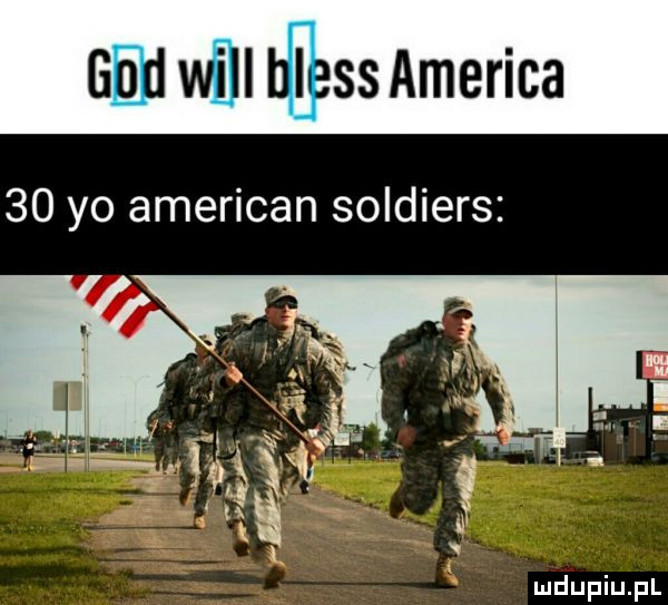 gad will bless ameriga    yo american soldiers