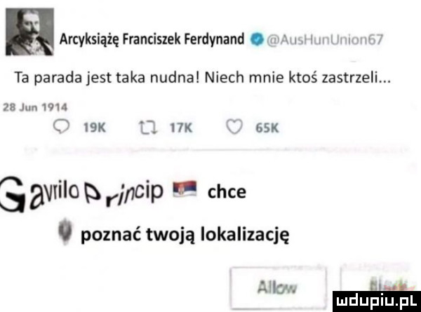 l arcyksiążę franciszek ferdynand. i   ta parada jest taka nudna niech mnie ktoś zastrzeli. bjwuwil   x. nx   k s avtilo p r pcip if chce o poznać twoją lokalizację