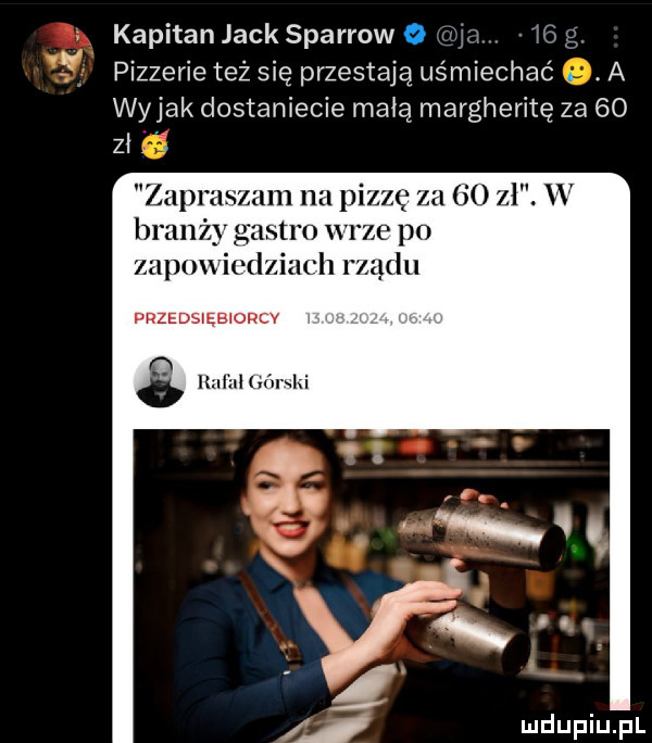 kapitan jack sparrow o wjzv    g pizzerie też się przestają uśmiechać. abakankami a wojak dostaniecie małą margheritę za    zi a    zł. w ze po zadu łodziach rządu przedsiębiorcv