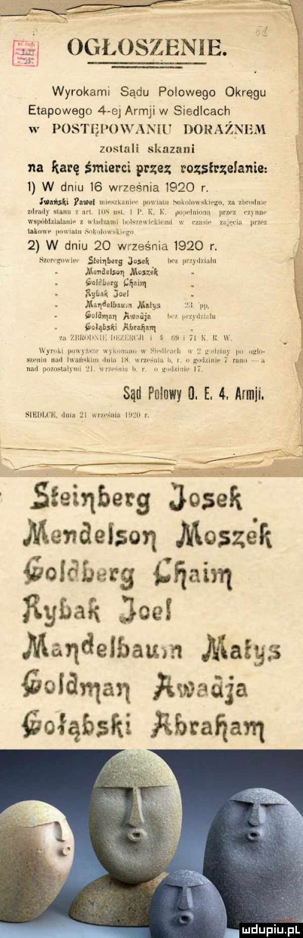 ogłoszenie. wyrokamł sądu polowego okręgu etapowego   ej arsji w siedlcach w postki ovvaniu dorażnem zostali skazani   na karę śmierci przez rozstrzelanie. i w dniu    września      r meisfti pum             .                                 .  . abakankami. abakankami l k               . r.   jakow                w dniu    września      r. abakankami           shinbu g jukk        .       i  memﬂzlsoﬁ mazik            ci. rym     . mmm. m     . abakankami            m     .                  gołąbki akuna.                        s. m.         sąd pnluwyl. e.  . armii. sal  i     .              w      słeiqberg       menaelson meszek eolﬁbarg chaim rybak joe mandelbaum matys gold nas fanga ja qołąbski rbrańam mdupiupl