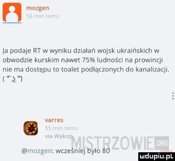 n mozgen ja podaje rt w wyniku działań wojsk ukraińskich w obwodzie kurskim nawet    ludnośc na prowmqi me ma dostępu to toalet podłączonych do kanalizami.  . varres mozgen wcześniej było