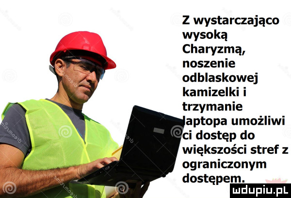 z wystarczająco wysoką charyzmą   noszenie odblaskowej kamizelki i trzymadle aptopa umożliwi ci dostęp do większości stref z ograniczonym dostępem
