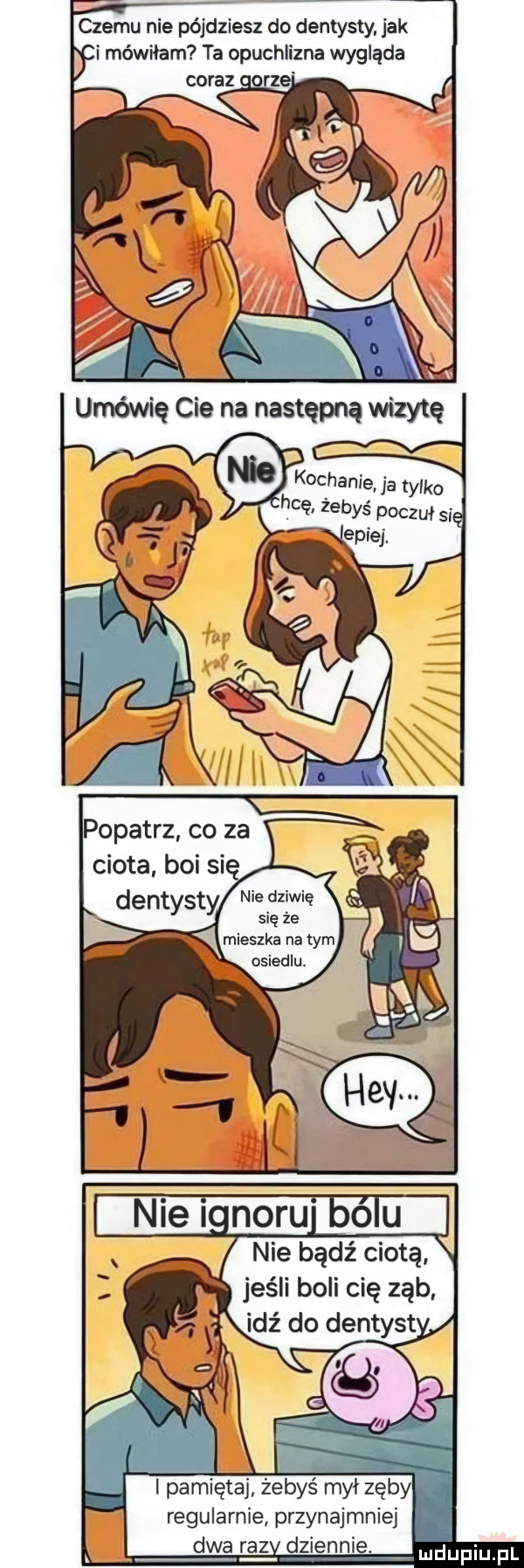 czemu nie pójdziesz do dentysty jak i mówiłam ta opuchlizna wygląda coraz rze regularnie przynajmniej dw dziennie
