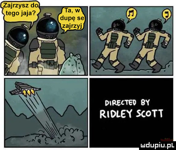 zuj rzyj zajrzysz do tego jaja ta w dupę se o. abakankami w directed by ridley scott