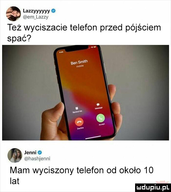 lazzyyyyyy emiazzy też wyciszacie telefon przed pójściem spać q jedni hashjennl mam wyciszony telefon od około    lat