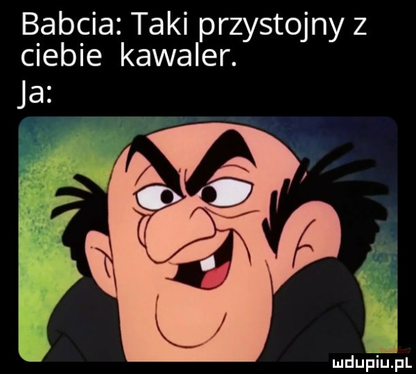 babcia taki przystojny z ciebie kawaler