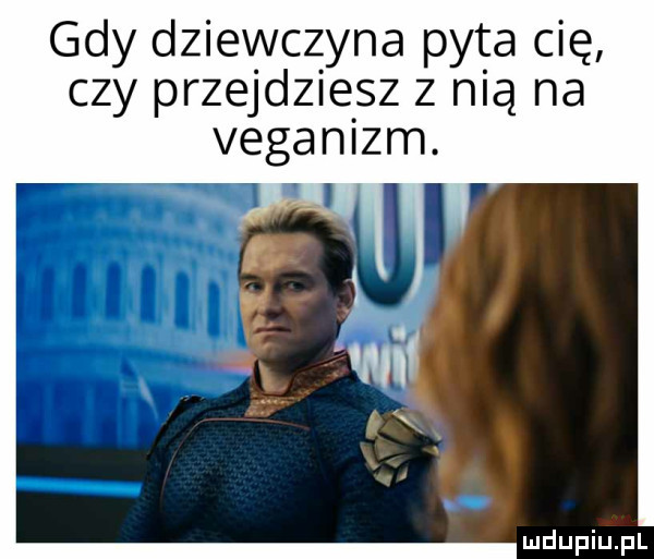 gdy dziewczyna py ga cię czy przejdziesz z mą na veganizm